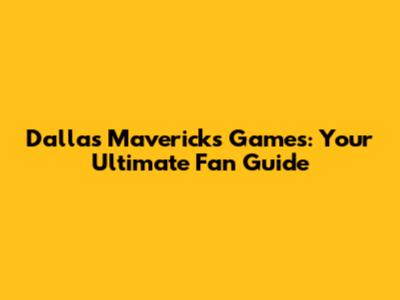 Dallas Mavericks Games: Your Ultimate Fan Guide