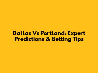 Dallas Vs Portland: Expert Predictions & Betting Tips