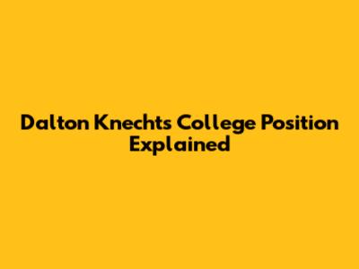 Dalton Knecht's College Position Explained