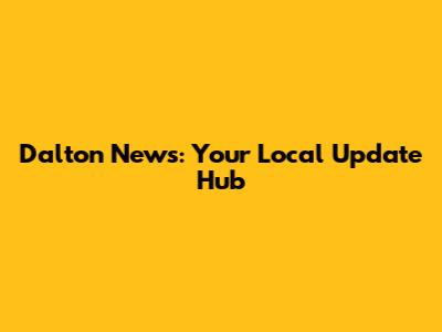 Dalton News: Your Local Update Hub