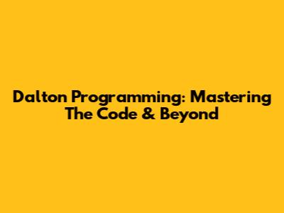 Dalton Programming: Mastering The Code & Beyond