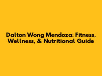 Dalton Wong Mendoza: Fitness, Wellness, & Nutritional Guide