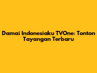 Damai Indonesiaku TVOne: Tonton Tayangan Terbaru