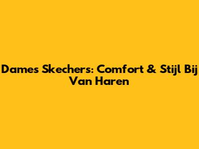 Dames Skechers: Comfort & Stijl Bij Van Haren