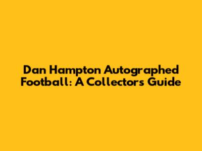 Dan Hampton Autographed Football: A Collector's Guide