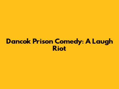 Dancok Prison Comedy: A Laugh Riot