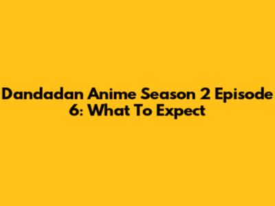 Dandadan Anime Season 2 Episode 6: What To Expect