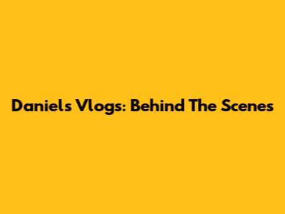 Daniel's Vlogs: Behind The Scenes