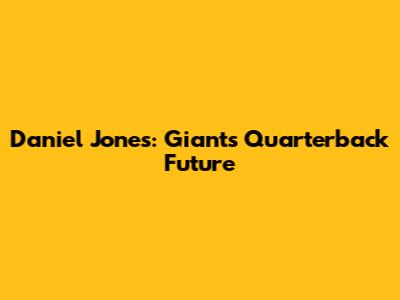 Daniel Jones: Giants' Quarterback Future