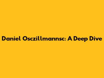 Daniel Osczillmannsc: A Deep Dive