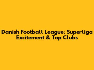 Danish Football League: Superliga Excitement & Top Clubs