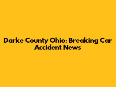 Darke County Ohio: Breaking Car Accident News