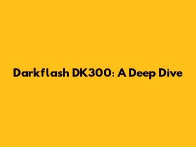Darkflash DK300: A Deep Dive