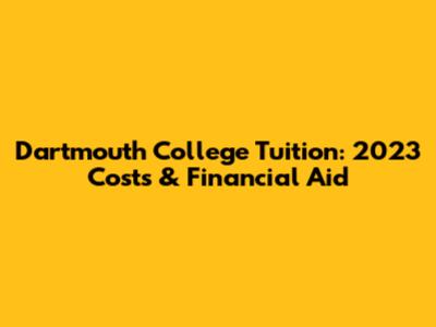 Dartmouth College Tuition: 2023 Costs & Financial Aid