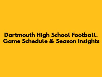 Dartmouth High School Football: Game Schedule & Season Insights