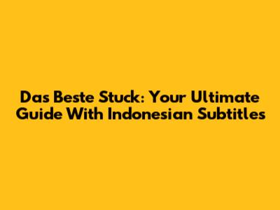 Das Beste Stuck: Your Ultimate Guide With Indonesian Subtitles