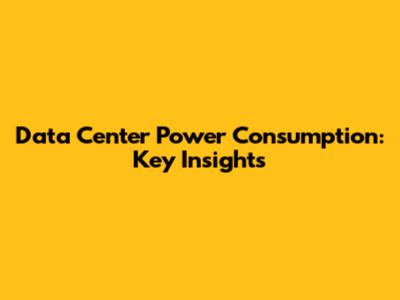 Data Center Power Consumption: Key Insights