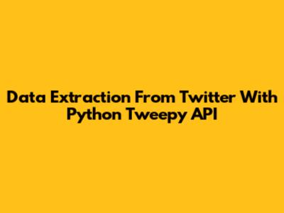 Data Extraction From Twitter With Python Tweepy API