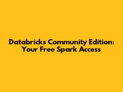 Databricks Community Edition: Your Free Spark Access