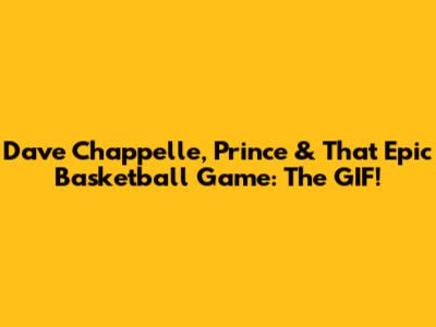 Dave Chappelle, Prince & That Epic Basketball Game: The GIF!