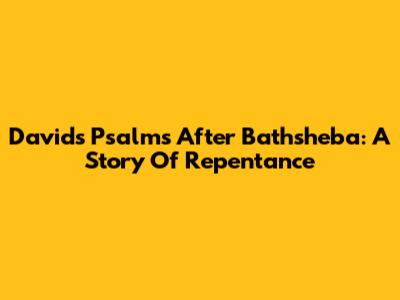 David's Psalms After Bathsheba: A Story Of Repentance