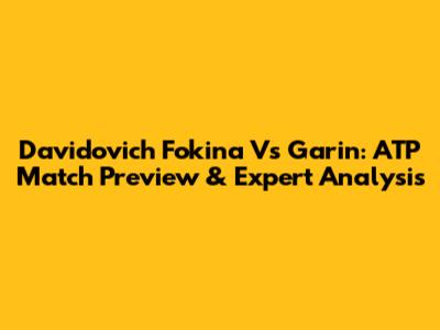 Davidovich Fokina Vs Garin: ATP Match Preview & Expert Analysis