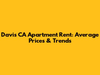 Davis CA Apartment Rent: Average Prices & Trends