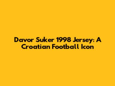 Davor Suker 1998 Jersey: A Croatian Football Icon