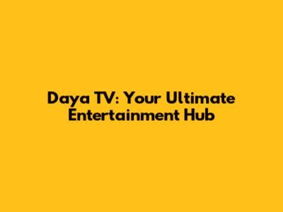 Daya TV: Your Ultimate Entertainment Hub