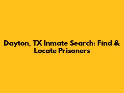 Dayton, TX Inmate Search: Find & Locate Prisoners