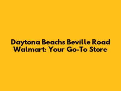 Daytona Beach's Beville Road Walmart: Your Go-To Store
