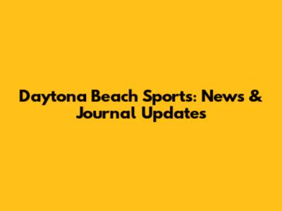 Daytona Beach Sports: News & Journal Updates