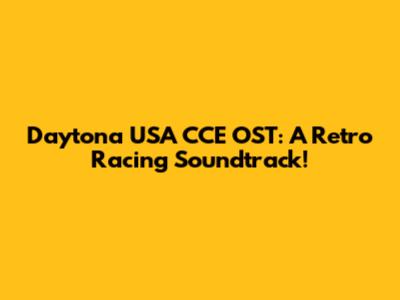 Daytona USA CCE OST: A Retro Racing Soundtrack!