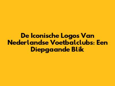 De Iconische Logos Van Nederlandse Voetbalclubs: Een Diepgaande Blik
