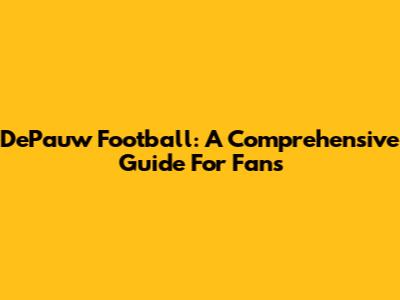 DePauw Football: A Comprehensive Guide For Fans