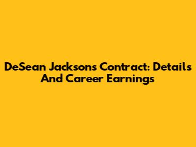 DeSean Jackson's Contract: Details And Career Earnings