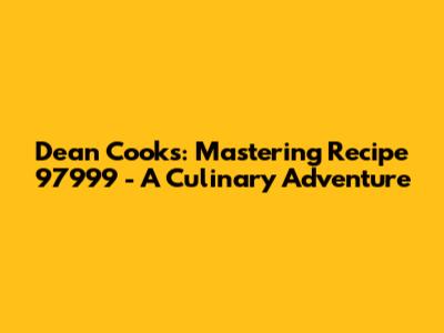 Dean Cooks: Mastering Recipe 97999 - A Culinary Adventure