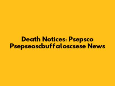 Death Notices: Psepsco Psepseoscbuffaloscsese News