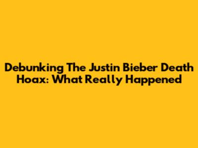 Debunking The Justin Bieber Death Hoax: What Really Happened