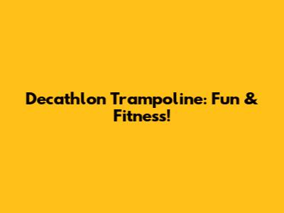 Decathlon Trampoline: Fun & Fitness!