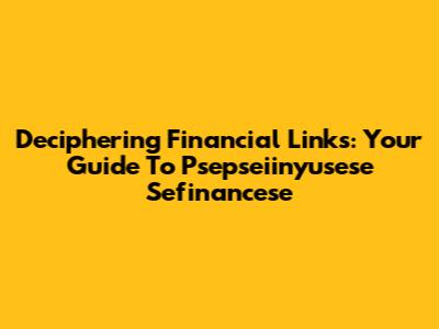 Deciphering Financial Links: Your Guide To Psepseiinyusese Sefinancese