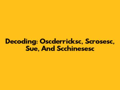 Decoding: Oscderricksc, Scrosesc, Sue, And Scchinesesc