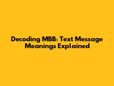 Decoding "MBB": Text Message Meanings Explained
