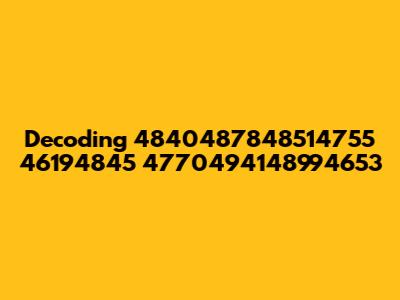 Decoding '4840487848514755 46194845 4770494148994653'
