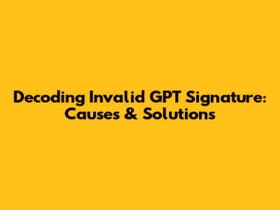 Decoding 'Invalid GPT Signature': Causes & Solutions