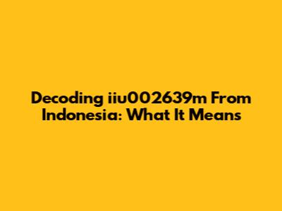 Decoding 'iiu002639m From Indonesia': What It Means