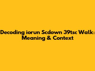Decoding 'iorun Scdown 39tsc Walk': Meaning & Context