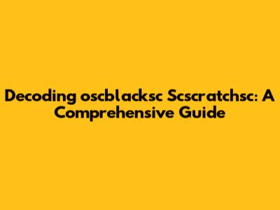 Decoding 'oscblacksc Scscratchsc': A Comprehensive Guide