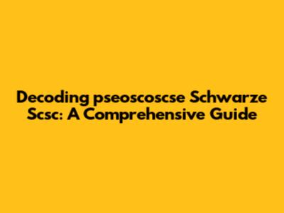 Decoding 'pseoscoscse Schwarze Scsc': A Comprehensive Guide