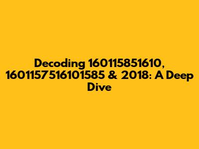 Decoding 160115851610, 1601157516101585 & 2018: A Deep Dive